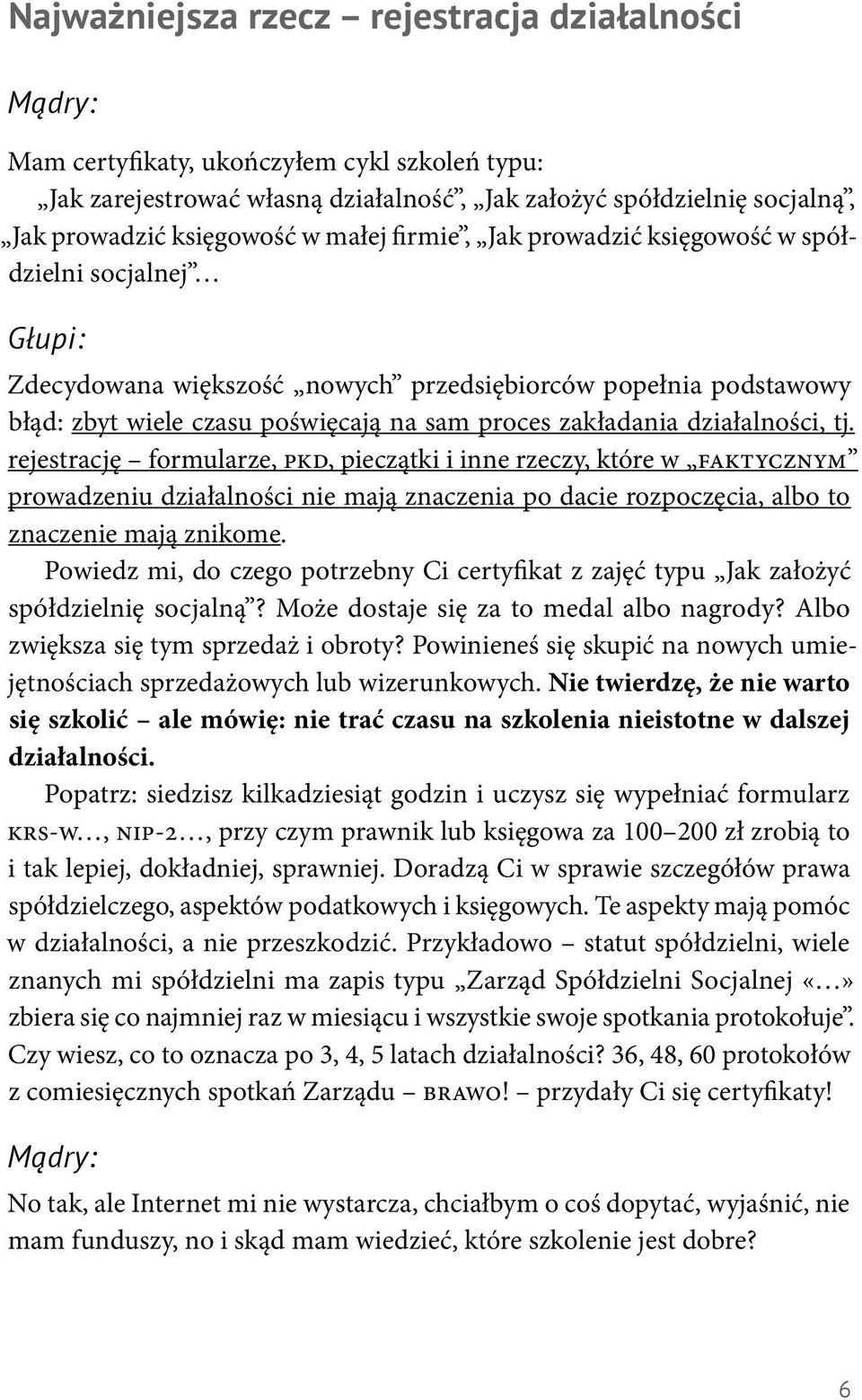 działalności, tj. rejestrację formularze, pkd, pieczątki i inne rzeczy, które w faktycznym prowadzeniu działalności nie mają znaczenia po dacie rozpoczęcia, albo to znaczenie mają znikome.