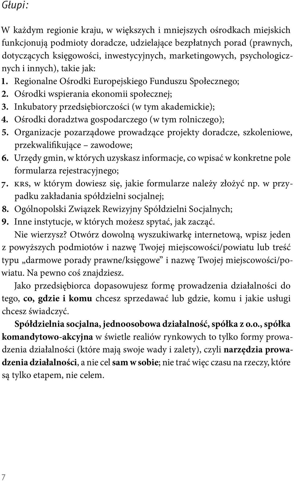 Ośrodki doradztwa gospodarczego (w tym rolniczego); 5. Organizacje pozarządowe prowadzące projekty doradcze, szkoleniowe, przekwalifikujące zawodowe; 6.