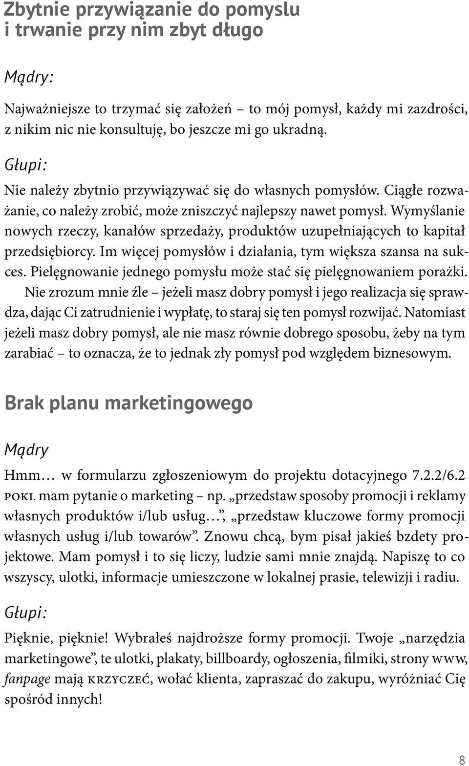 Wymyślanie nowych rzeczy, kanałów sprzedaży, produktów uzupełniających to kapitał przedsiębiorcy. Im więcej pomysłów i działania, tym większa szansa na sukces.