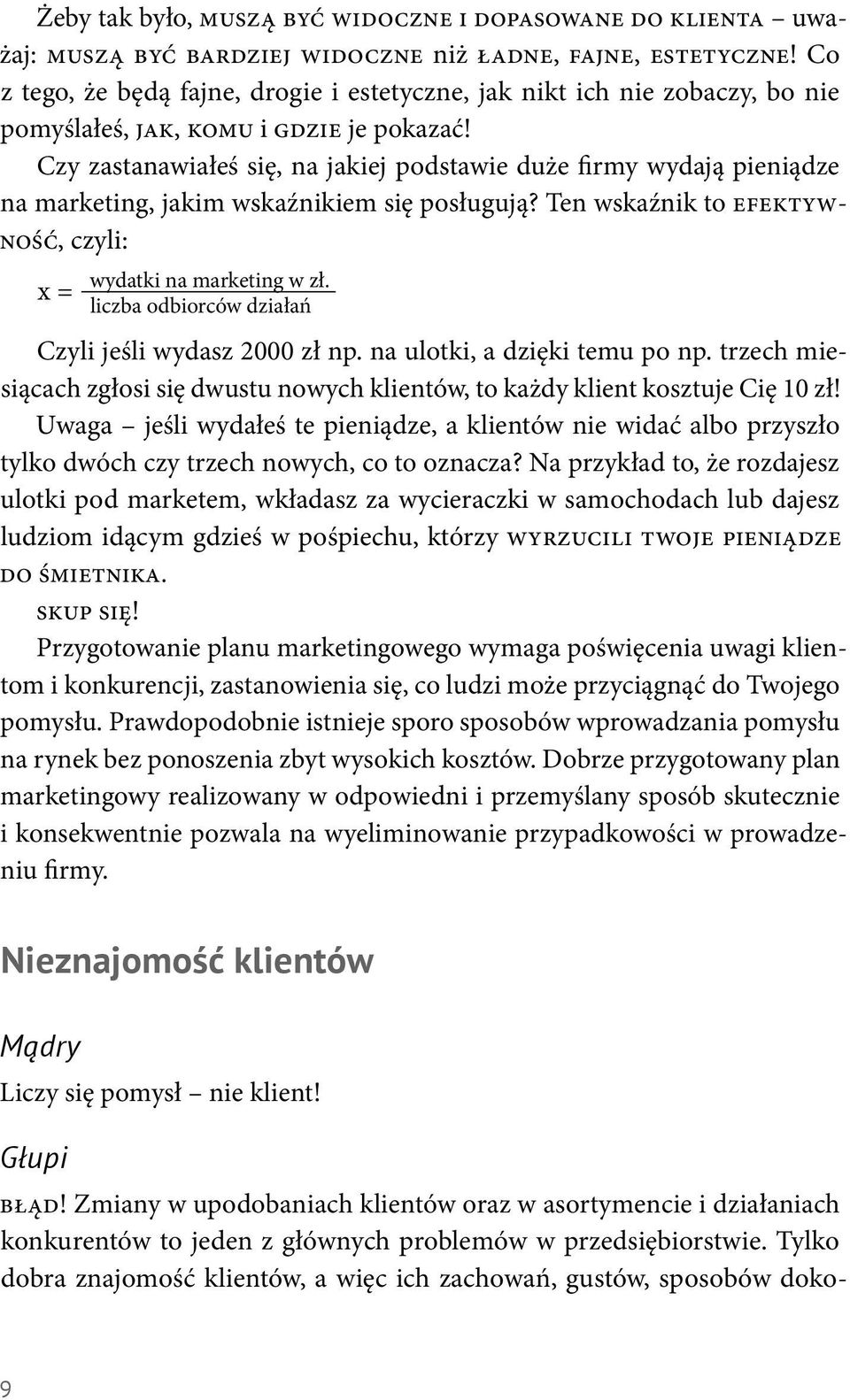 Czy zastanawiałeś się, na jakiej podstawie duże firmy wydają pieniądze na marketing, jakim wskaźnikiem się posługują? Ten wskaźnik to efektywność, czyli: x = wydatki na marketing w zł.