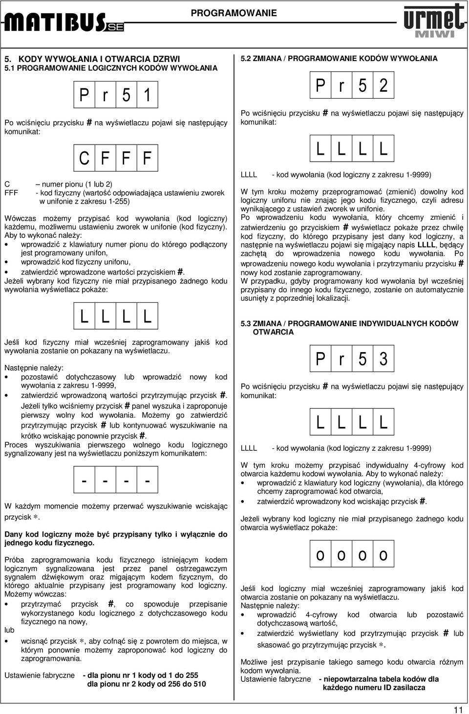 odpowiadająca ustawieniu zworek w unifonie z zakresu 1-255) Wówczas moŝemy przypisać kod wywołania (kod logiczny) kaŝdemu, moŝliwemu ustawieniu zworek w unifonie (kod fizyczny).