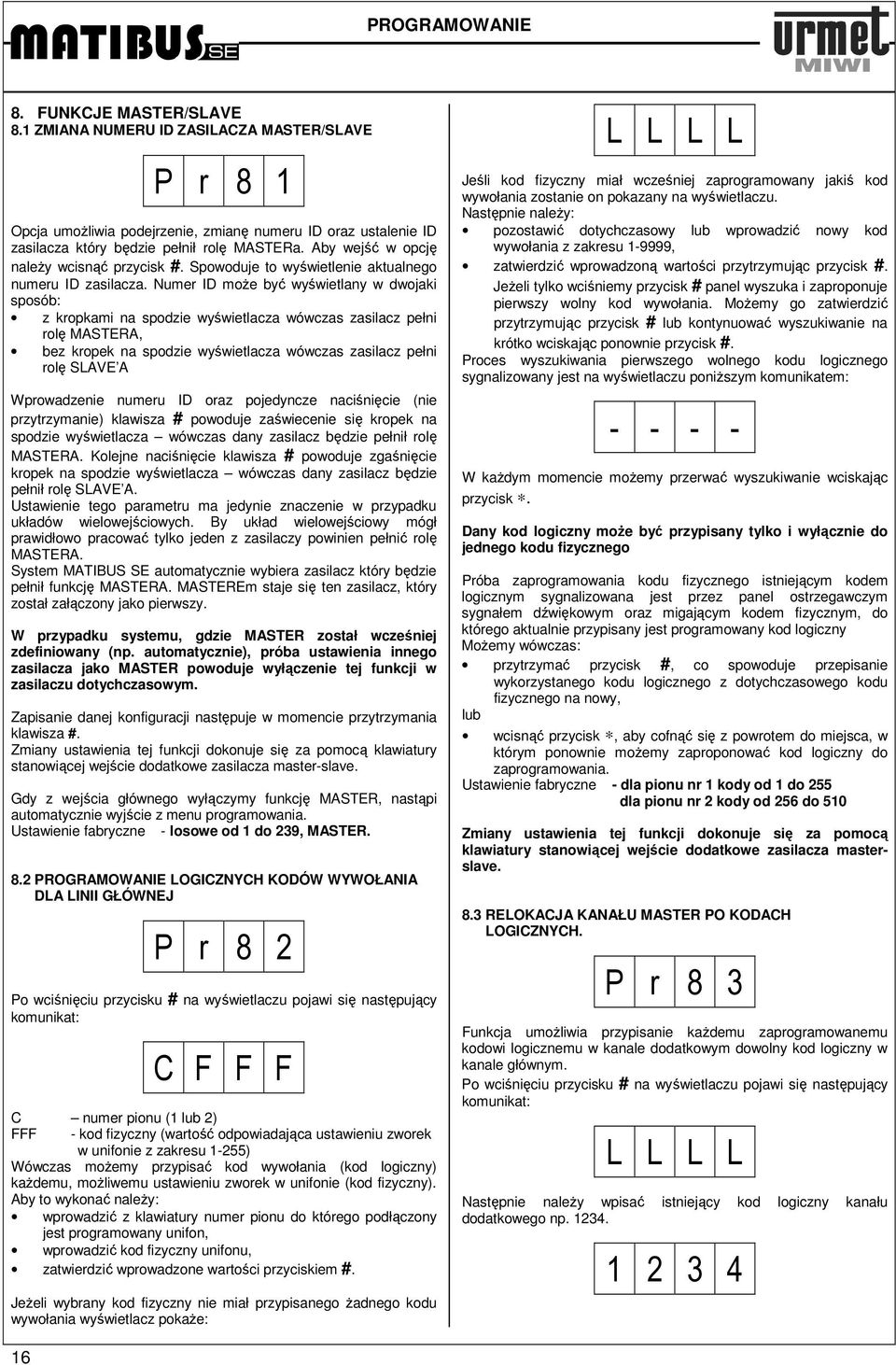 Numer ID moŝe być wyświetlany w dwojaki sposób: z kropkami na spodzie wyświetlacza wówczas zasilacz pełni rolę MASTERA, bez kropek na spodzie wyświetlacza wówczas zasilacz pełni rolę SLAVE A