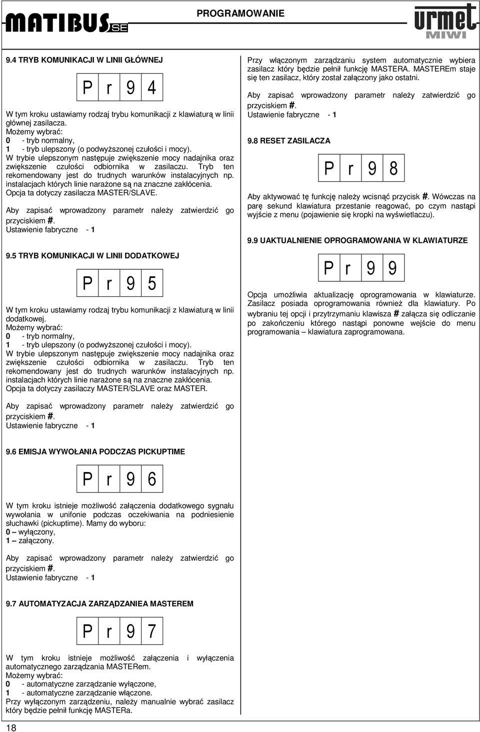 Tryb ten rekomendowany jest do trudnych warunków instalacyjnych np. instalacjach których linie naraŝone są na znaczne zakłócenia. Opcja ta dotyczy zasilacza MASTER/SLAVE. Ustawienie fabryczne - 1 9.