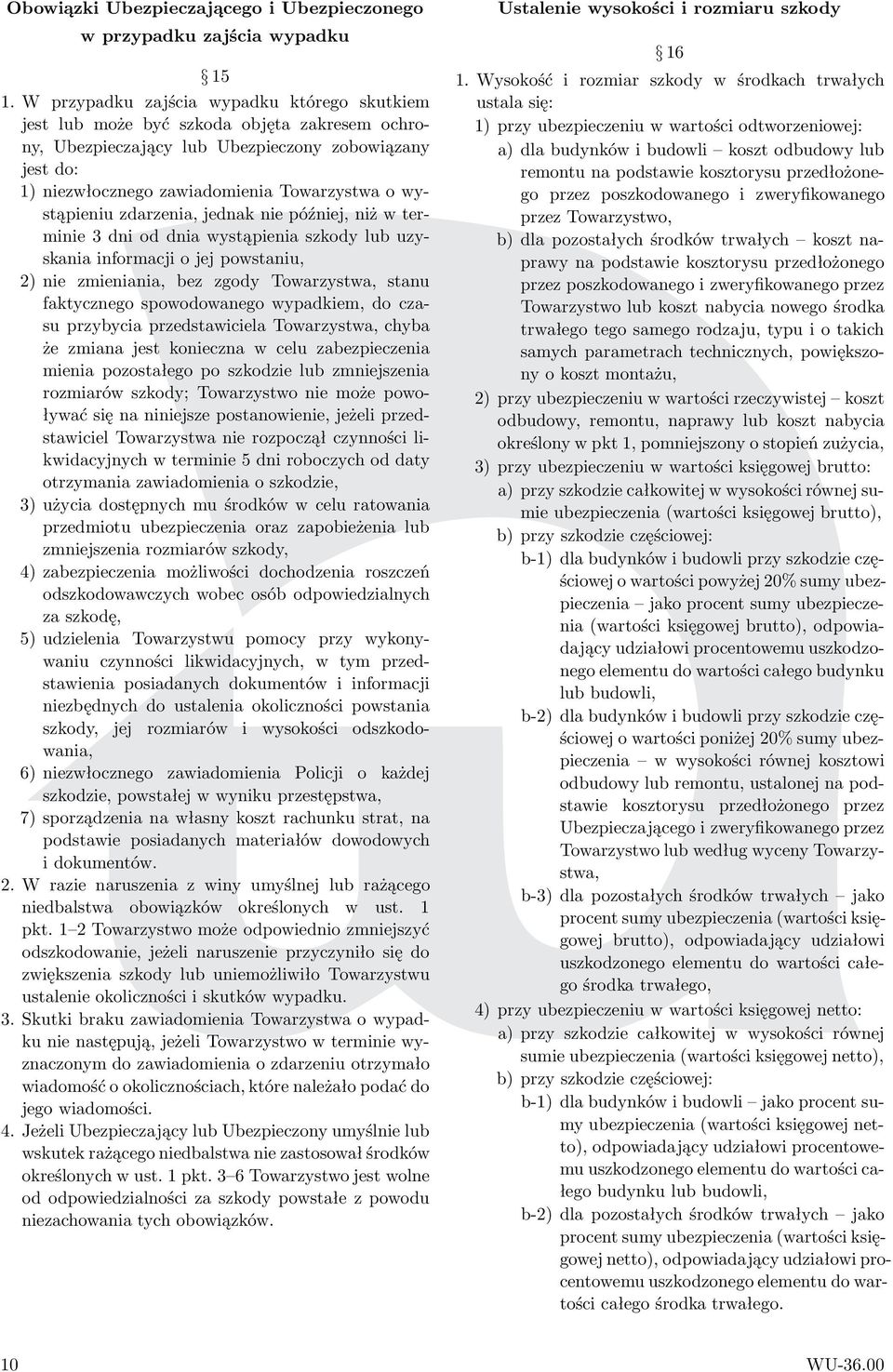 wystąpieniu zdarzenia, jednak nie później, niż w terminie3dnioddniawystąpieniaszkodylubuzyskania informacji o jej powstaniu, 2) nie zmieniania, bez zgody Towarzystwa, stanu faktycznego spowodowanego