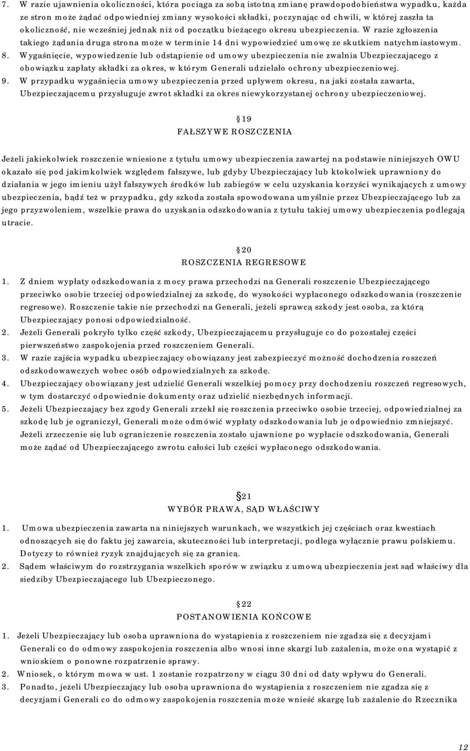 W razie zgłoszenia takiego żądania druga strona może w terminie 14 dni wypowiedzieć umowę ze skutkiem natychmiastowym. 8.