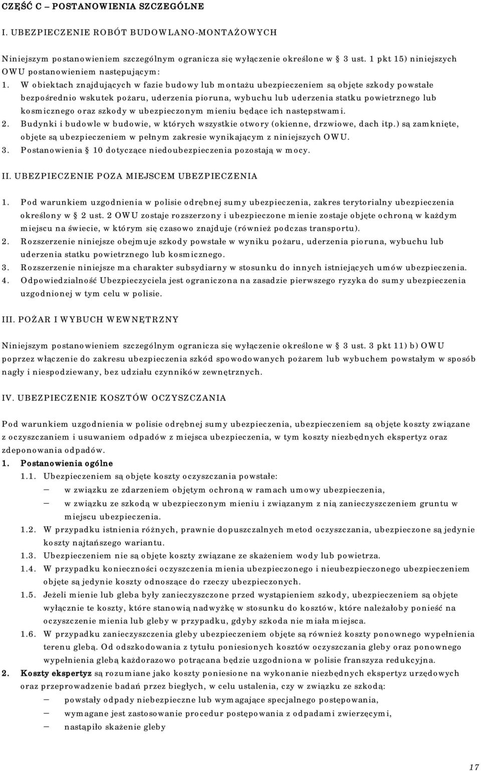 W obiektach znajdujących w fazie budowy lub montażu ubezpieczeniem są objęte szkody powstałe bezpośrednio wskutek pożaru, uderzenia pioruna, wybuchu lub uderzenia statku powietrznego lub kosmicznego