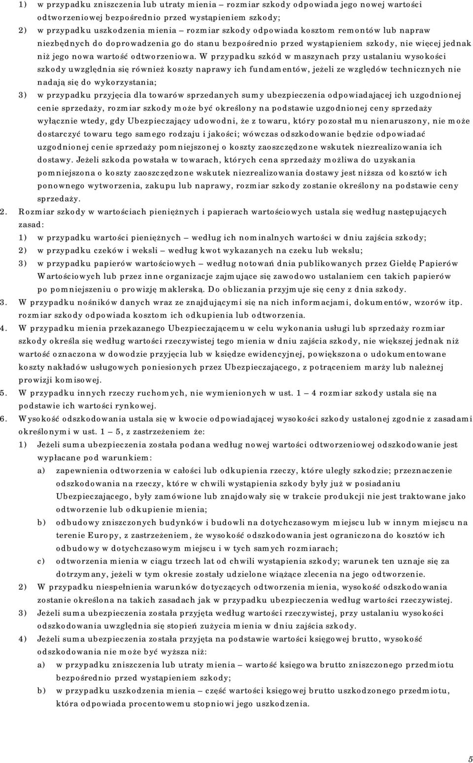 W przypadku szkód w maszynach przy ustalaniu wysokości szkody uwzględnia się również koszty naprawy ich fundamentów, jeżeli ze względów technicznych nie nadają się do wykorzystania; 3) w przypadku