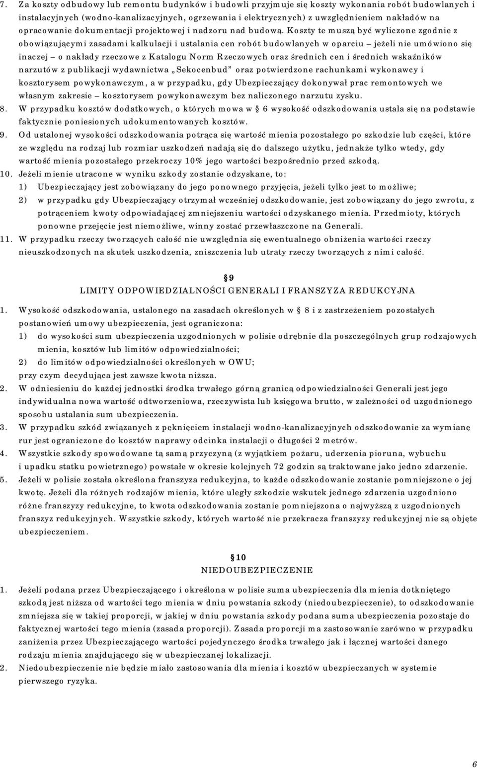 Koszty te muszą być wyliczone zgodnie z obowiązującymi zasadami kalkulacji i ustalania cen robót budowlanych w oparciu jeżeli nie umówiono się inaczej o nakłady rzeczowe z Katalogu Norm Rzeczowych