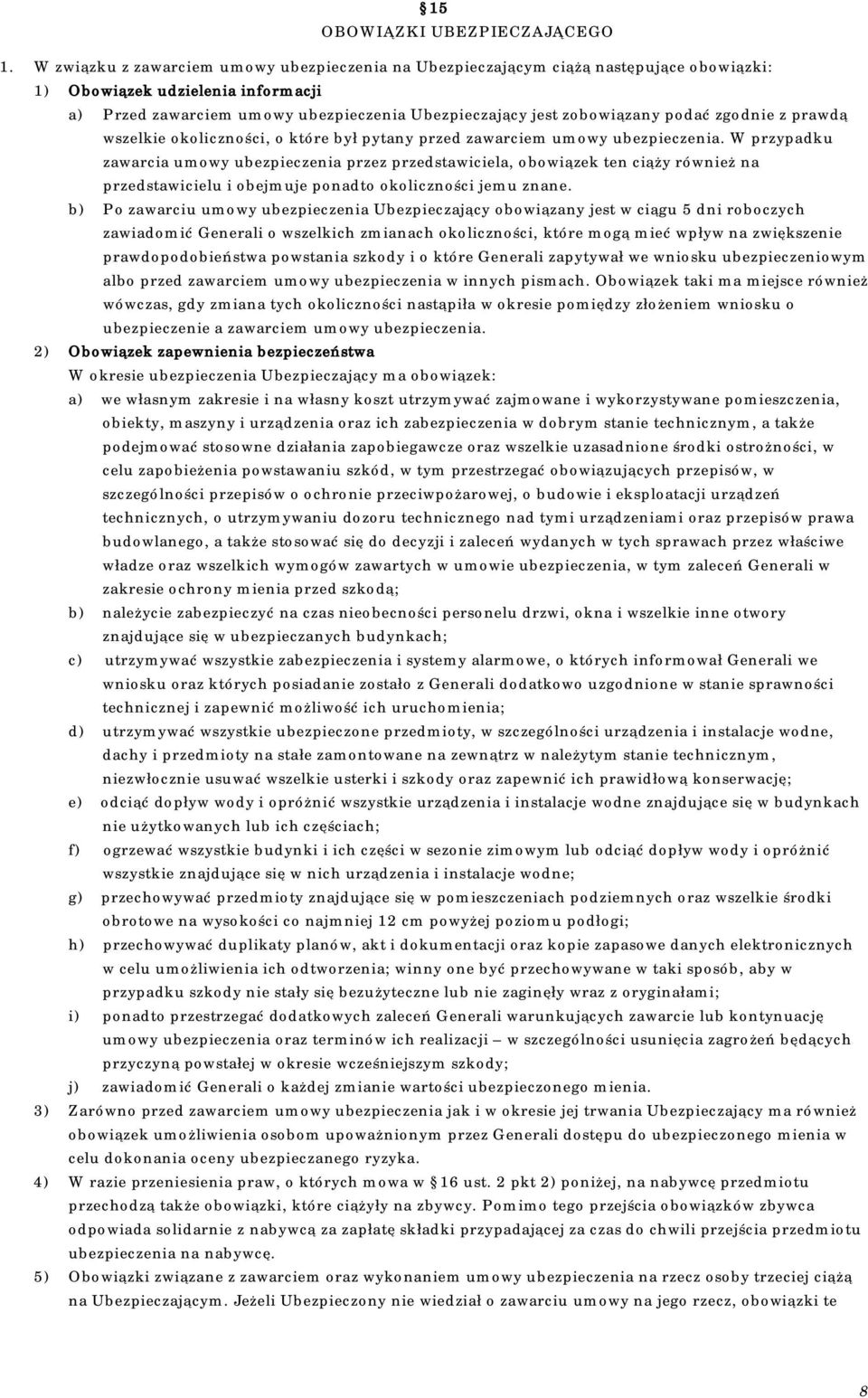 podać zgodnie z prawdą wszelkie okoliczności, o które był pytany przed zawarciem umowy ubezpieczenia.