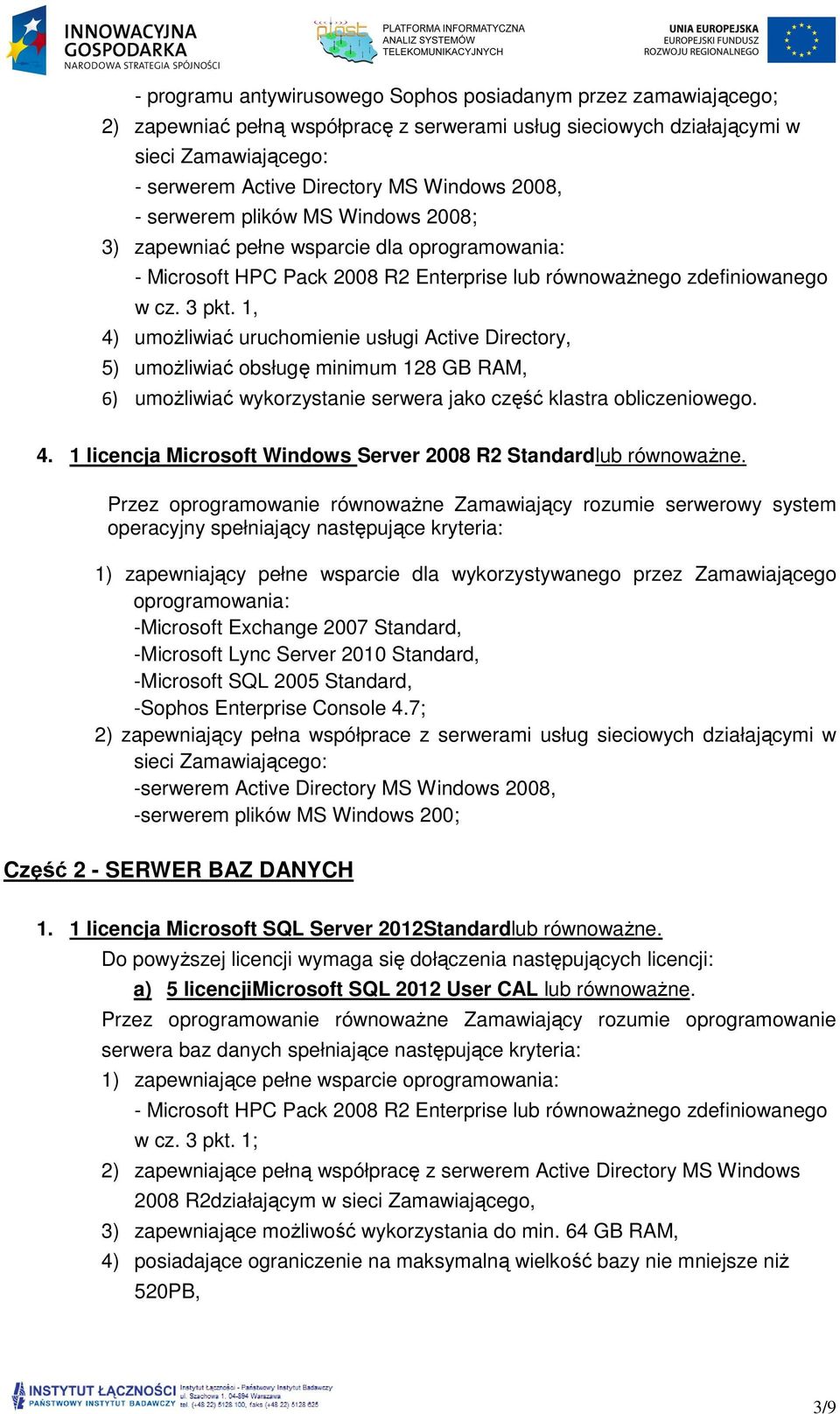 1, 4) umożliwiać uruchomienie usługi Active Directory, 5) umożliwiać obsługę minimum 128 GB RAM, 6) umożliwiać wykorzystanie serwera jako część klastra obliczeniowego. 4. 1 licencja Microsoft Windows Server 2008 R2 Standardlub równoważne.