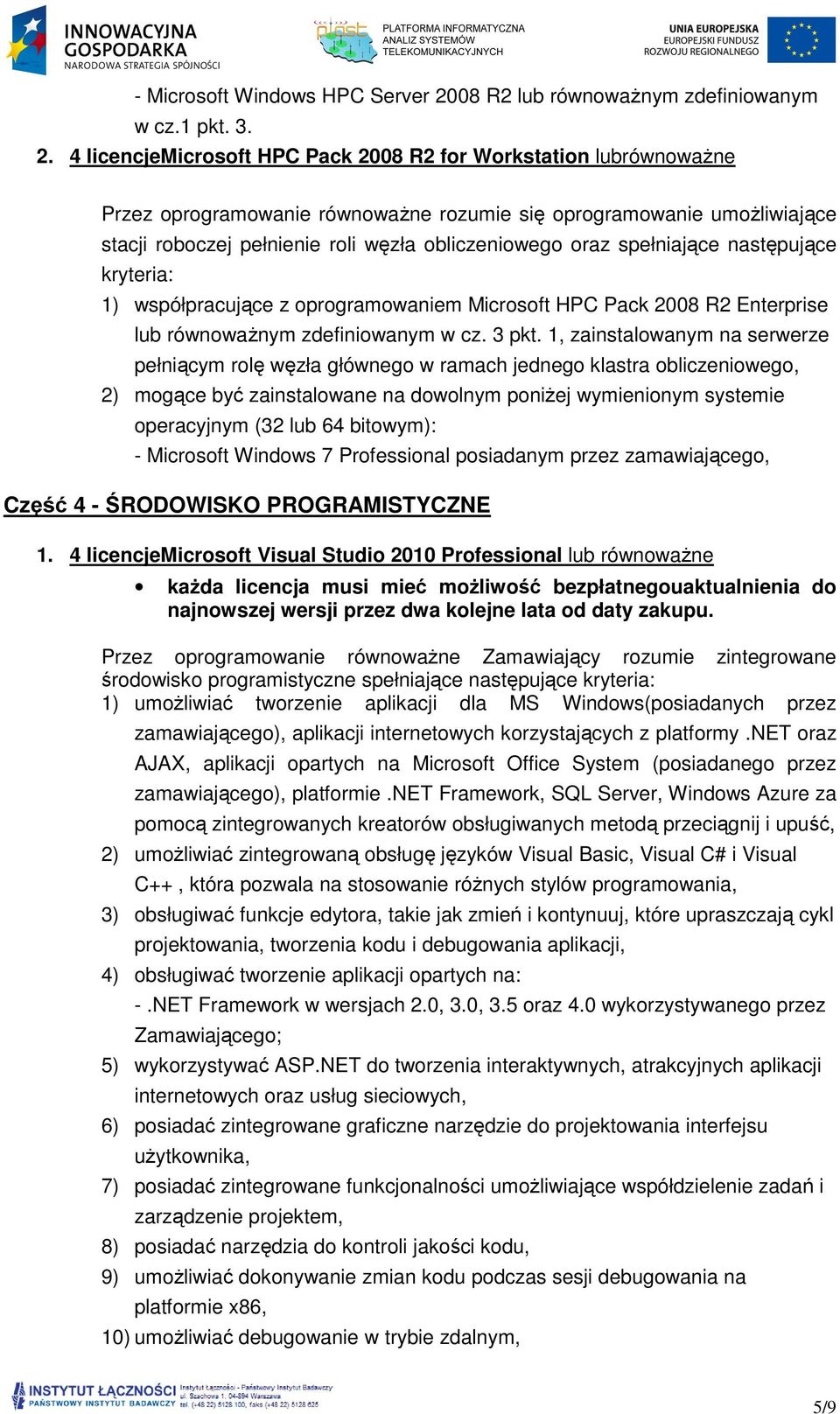 4 licencjemicrosoft HPC Pack 2008 R2 for Workstation lubrównoważne Przez oprogramowanie równoważne rozumie się oprogramowanie umożliwiające stacji roboczej pełnienie roli węzła obliczeniowego oraz