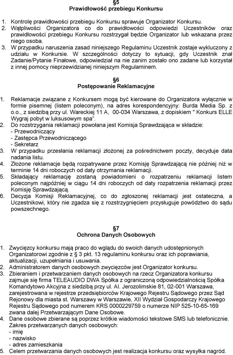 W przypadku naruszenia zasad niniejszego Regulaminu Uczestnik zostaje wykluczony z udziału w Konkursie.
