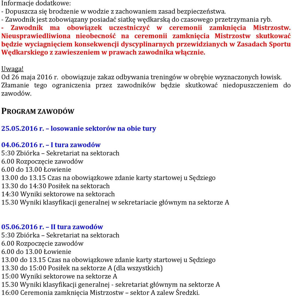 Nieusprawiedliwiona nieobecność na ceremonii zamknięcia Mistrzostw skutkować będzie wyciagnięciem konsekwencji dyscyplinarnych przewidzianych w Zasadach Sportu Wędkarskiego z zawieszeniem w prawach