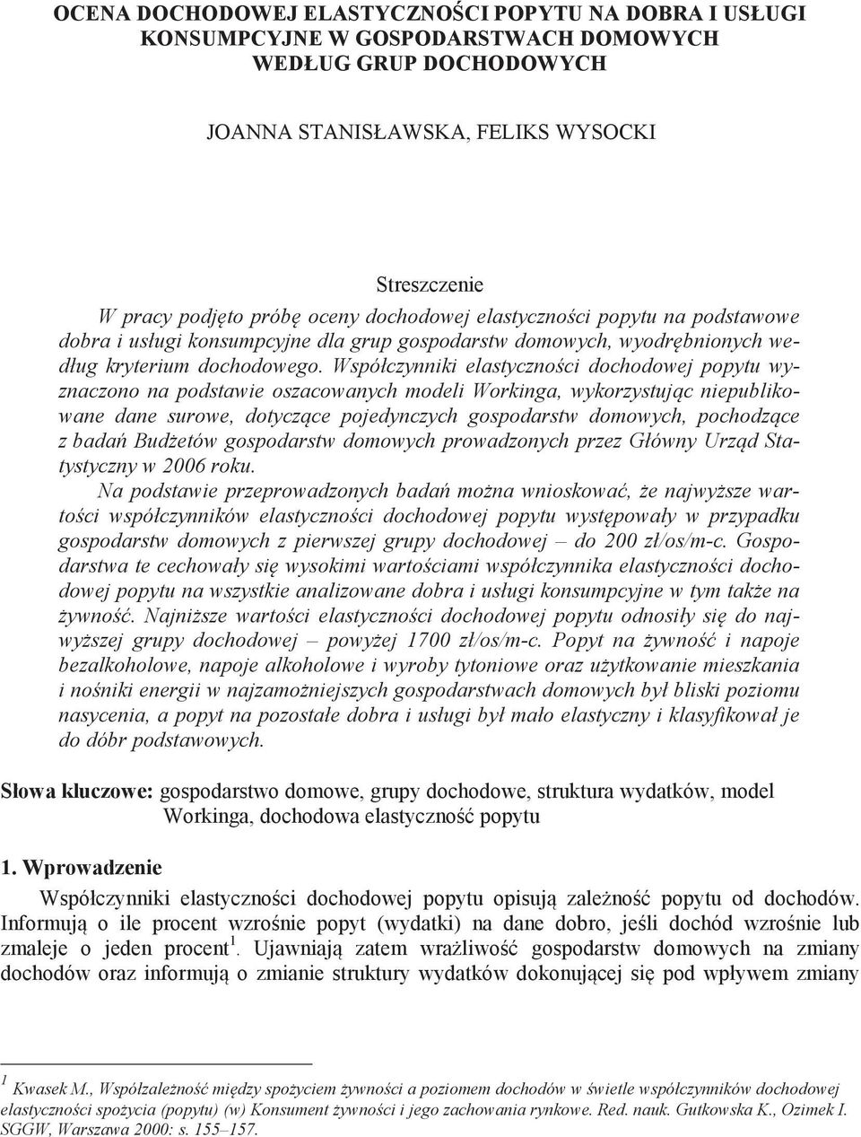 Współczynniki elastyczno ci dochodowej popytu wyznaczono na podstawie oszacowanych modeli Workinga, wykorzystuj c niepublikowane dane surowe, dotycz ce pojedynczych gospodarstw domowych, pochodz ce z