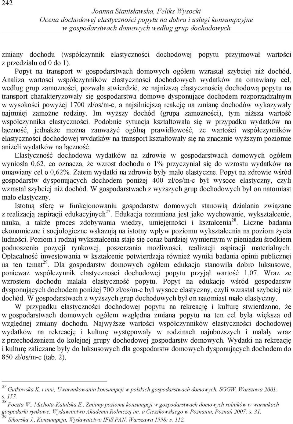 Analiza warto ci współczynników elastyczno ci dochodowych wydatków na omawiany cel, według grup zamo no ci, pozwala stwierdzi, e najni sz elastyczno ci dochodow popytu na transport charakteryzowały