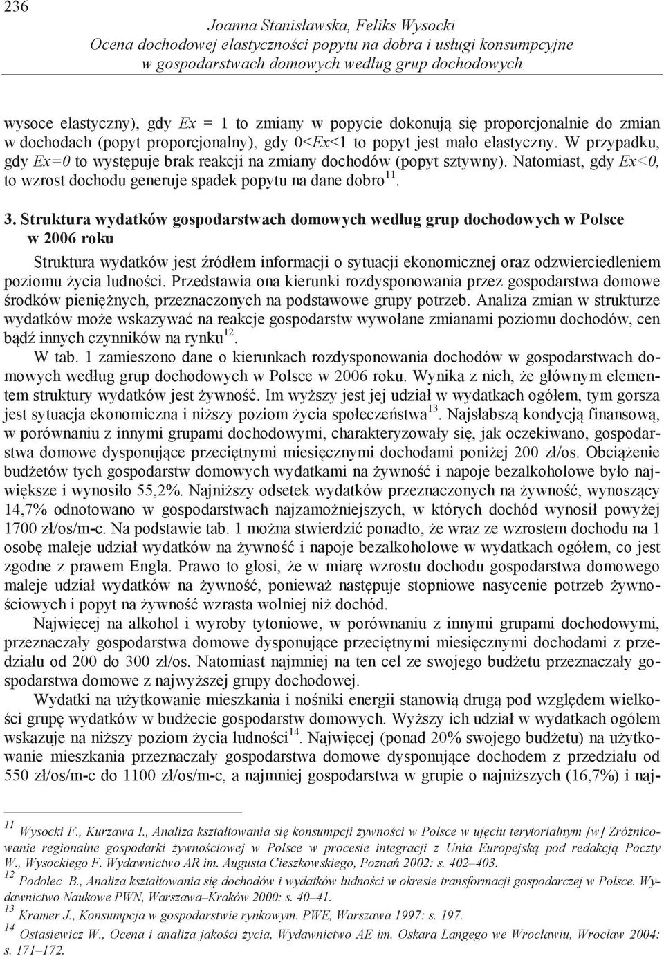 W przypadku, gdy Ex=0 to wyst puje brak reakcji na zmiany dochodów (popyt sztywny). Natomiast, gdy Ex<0, to wzrost dochodu generuje spadek popytu na dane dobro 11. 3.