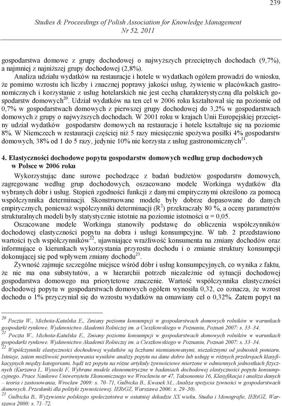 Analiza udziału wydatków na restauracje i hotele w wydatkach ogółem prowadzi do wniosku, e pomimo wzrostu ich liczby i znacznej poprawy jako ci usług, ywienie w placówkach gastronomicznych i