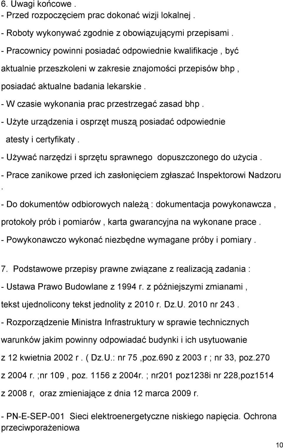 - W czasie wykonania prac przestrzegać zasad bhp. - Użyte urządzenia i osprzęt muszą posiadać odpowiednie atesty i certyfikaty. - Używać narzędzi i sprzętu sprawnego dopuszczonego do użycia.