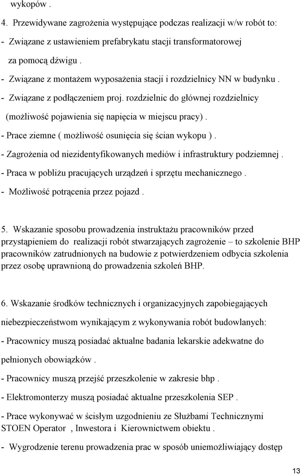 - Prace ziemne ( możliwość osunięcia się ścian wykopu ). - Zagrożenia od niezidentyfikowanych mediów i infrastruktury podziemnej. - Praca w pobliżu pracujących urządzeń i sprzętu mechanicznego.