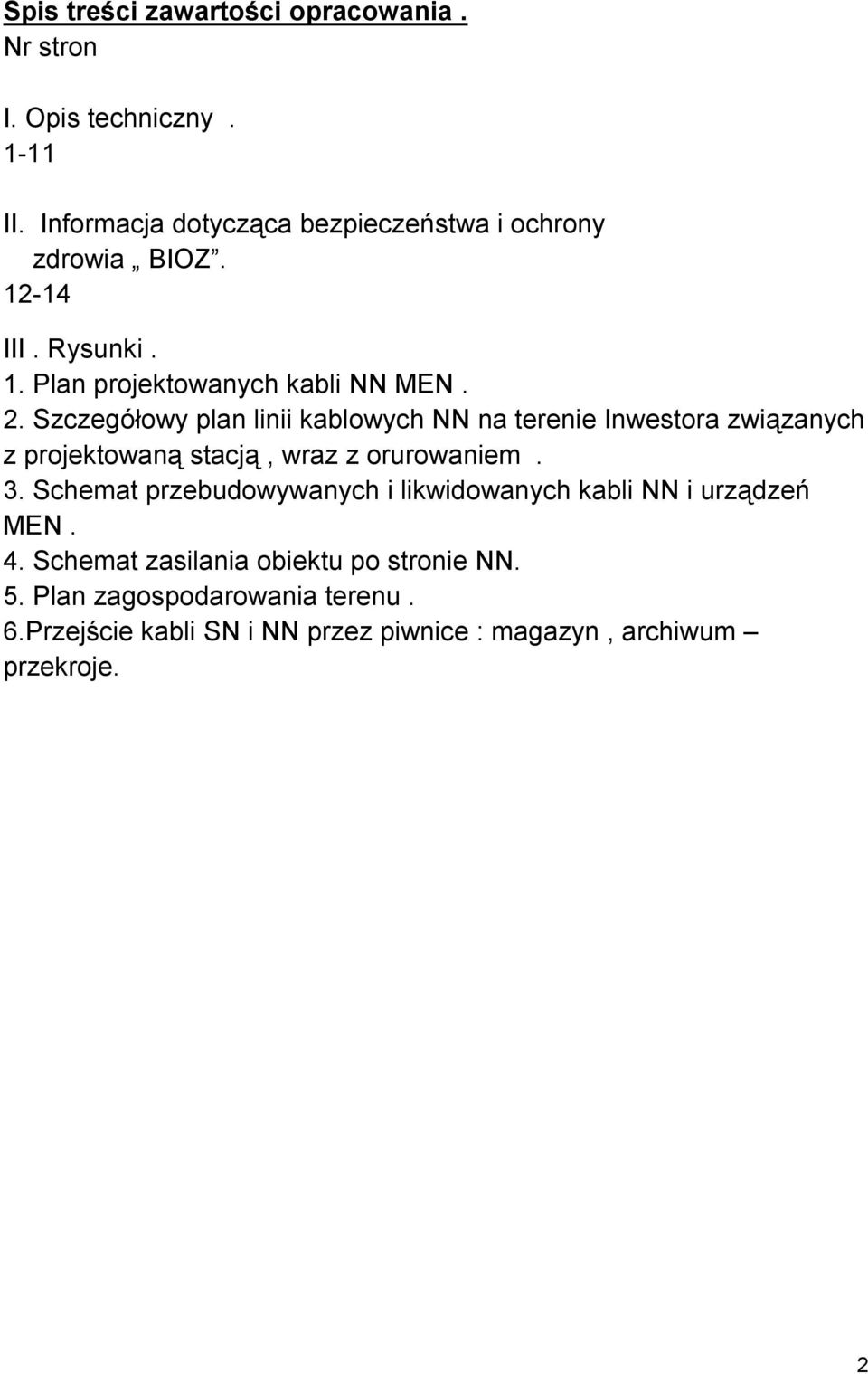Szczegółowy plan linii kablowych NN na terenie Inwestora związanych z projektowaną stacją, wraz z orurowaniem. 3.