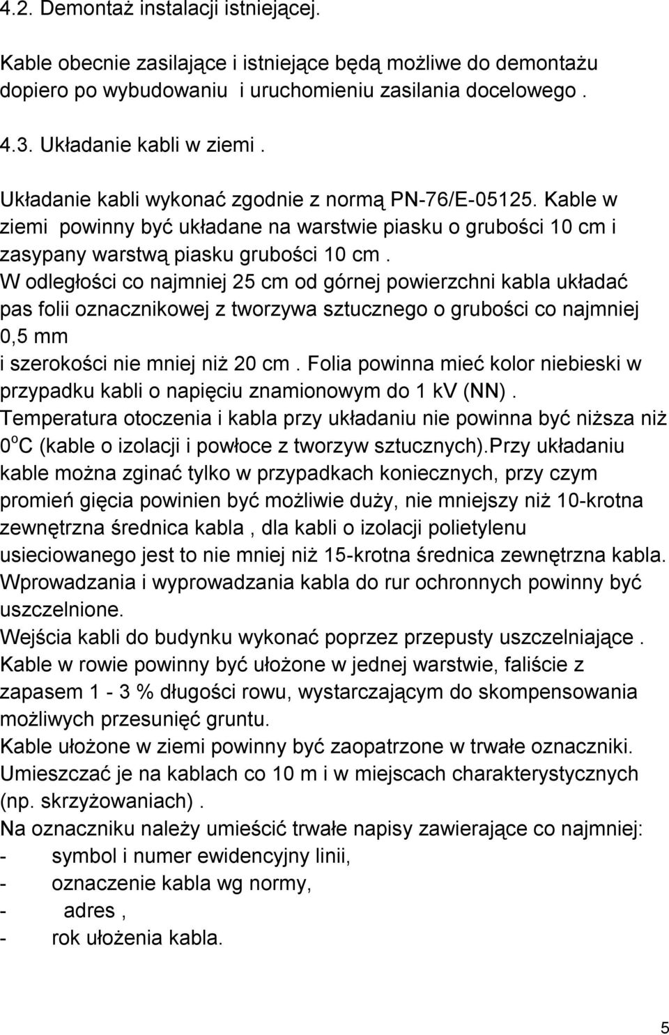W odległości co najmniej 25 cm od górnej powierzchni kabla układać pas folii oznacznikowej z tworzywa sztucznego o grubości co najmniej 0,5 mm i szerokości nie mniej niż 20 cm.