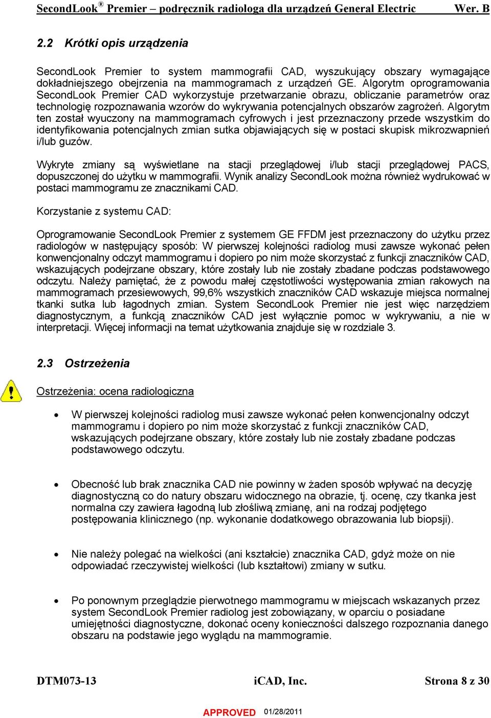 Algorytm ten został wyuczony na mammogramach cyfrowych i jest przeznaczony przede wszystkim do identyfikowania potencjalnych zmian sutka objawiających się w postaci skupisk mikrozwapnień i/lub guzów.