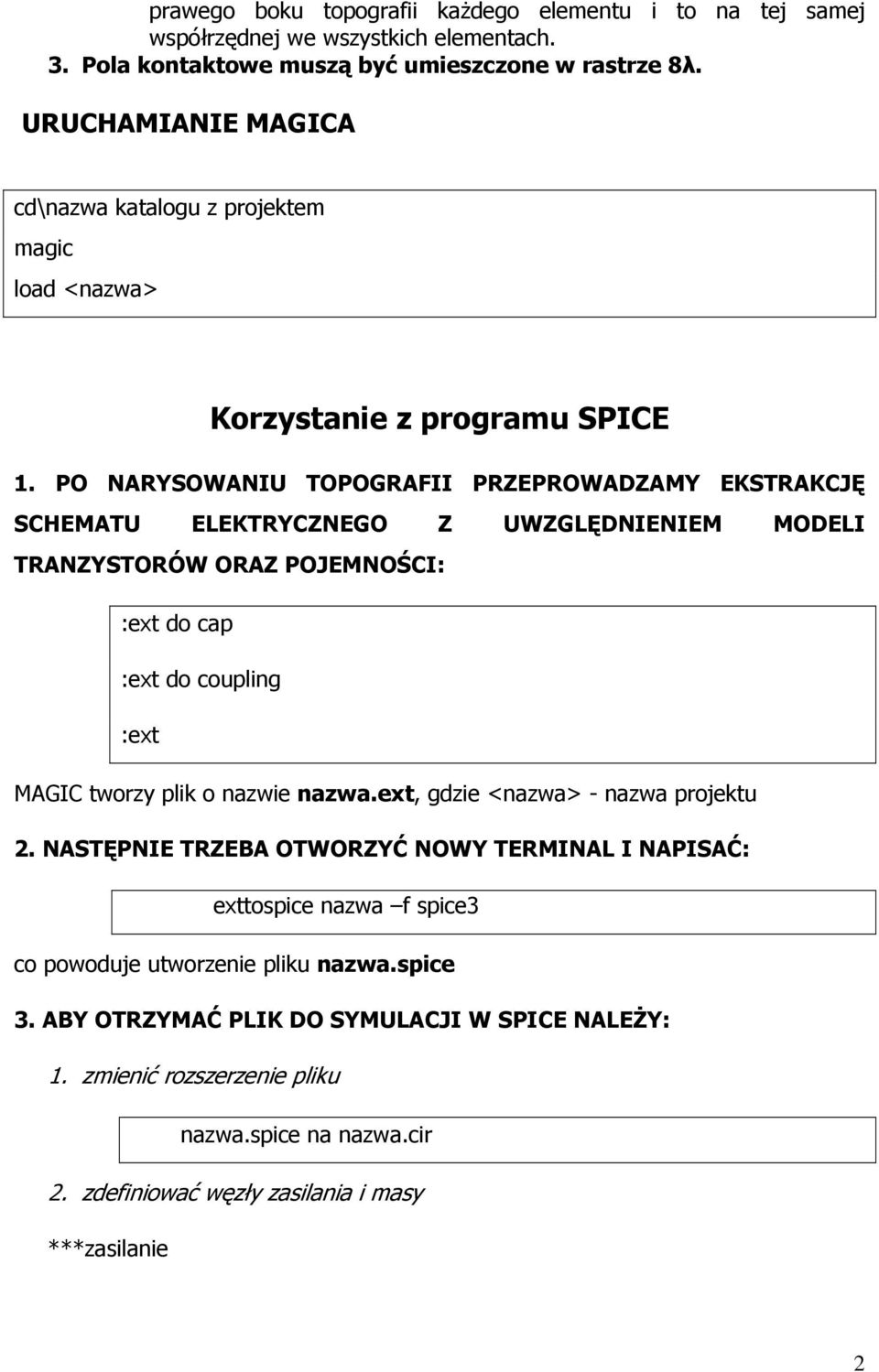 PO NARYSOWANIU TOPOGRAFII PRZEPROWADZAMY EKSTRAKCJĘ SCHEMATU ELEKTRYCZNEGO Z UWZGLĘDNIENIEM MODELI TRANZYSTORÓW ORAZ POJEMNOŚCI: :ext do cap :ext do coupling :ext MAGIC tworzy plik o nazwie
