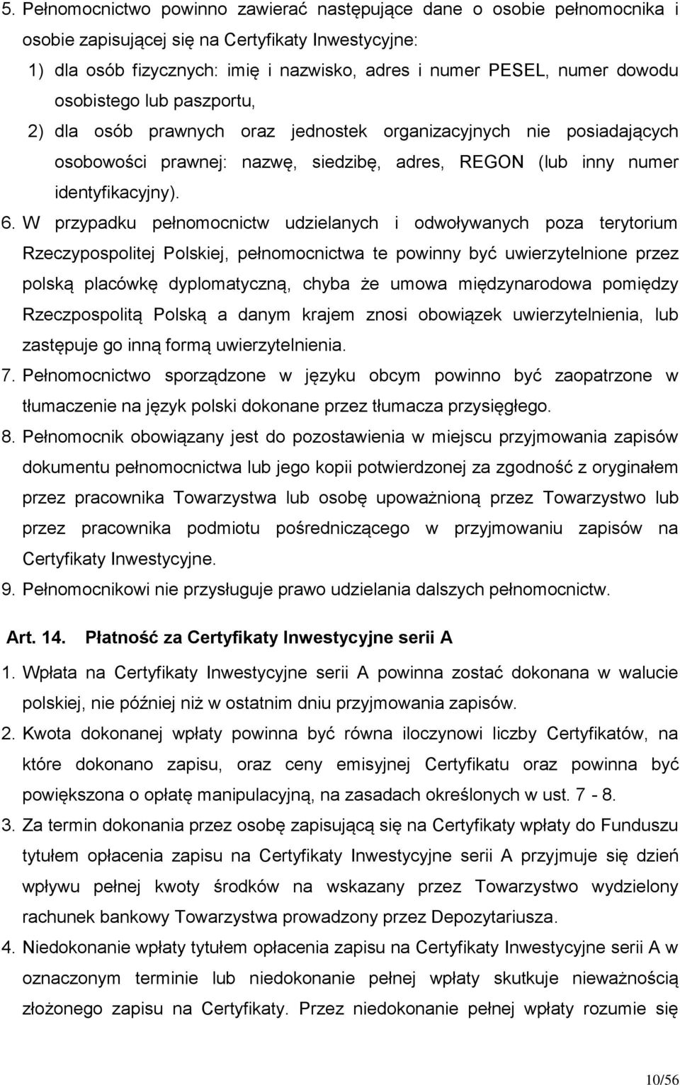 W przypadku pełnomocnictw udzielanych i odwoływanych poza terytorium Rzeczypospolitej Polskiej, pełnomocnictwa te powinny być uwierzytelnione przez polską placówkę dyplomatyczną, chyba że umowa