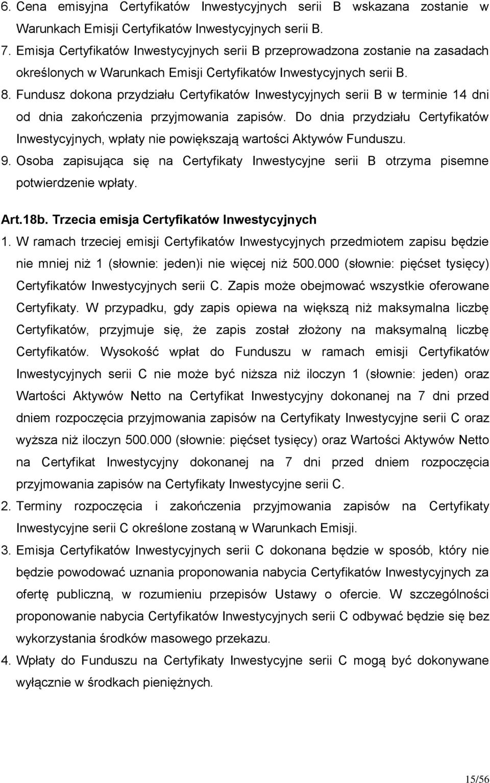 Fundusz dokona przydziału Certyfikatów Inwestycyjnych serii B w terminie 14 dni od dnia zakończenia przyjmowania zapisów.