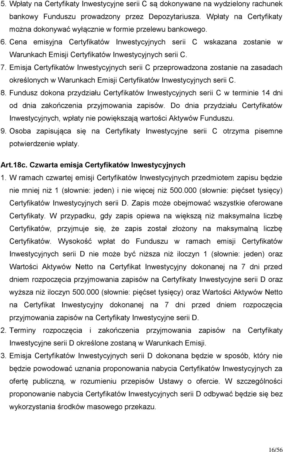 Cena emisyjna Certyfikatów Inwestycyjnych serii C wskazana zostanie w Warunkach Emisji Certyfikatów Inwestycyjnych serii C. 7.