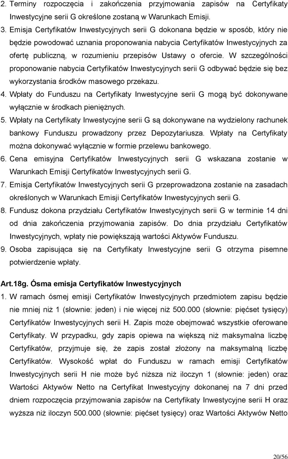 Ustawy o ofercie. W szczególności proponowanie nabycia Certyfikatów Inwestycyjnych serii G odbywać będzie się bez wykorzystania środków masowego przekazu. 4.