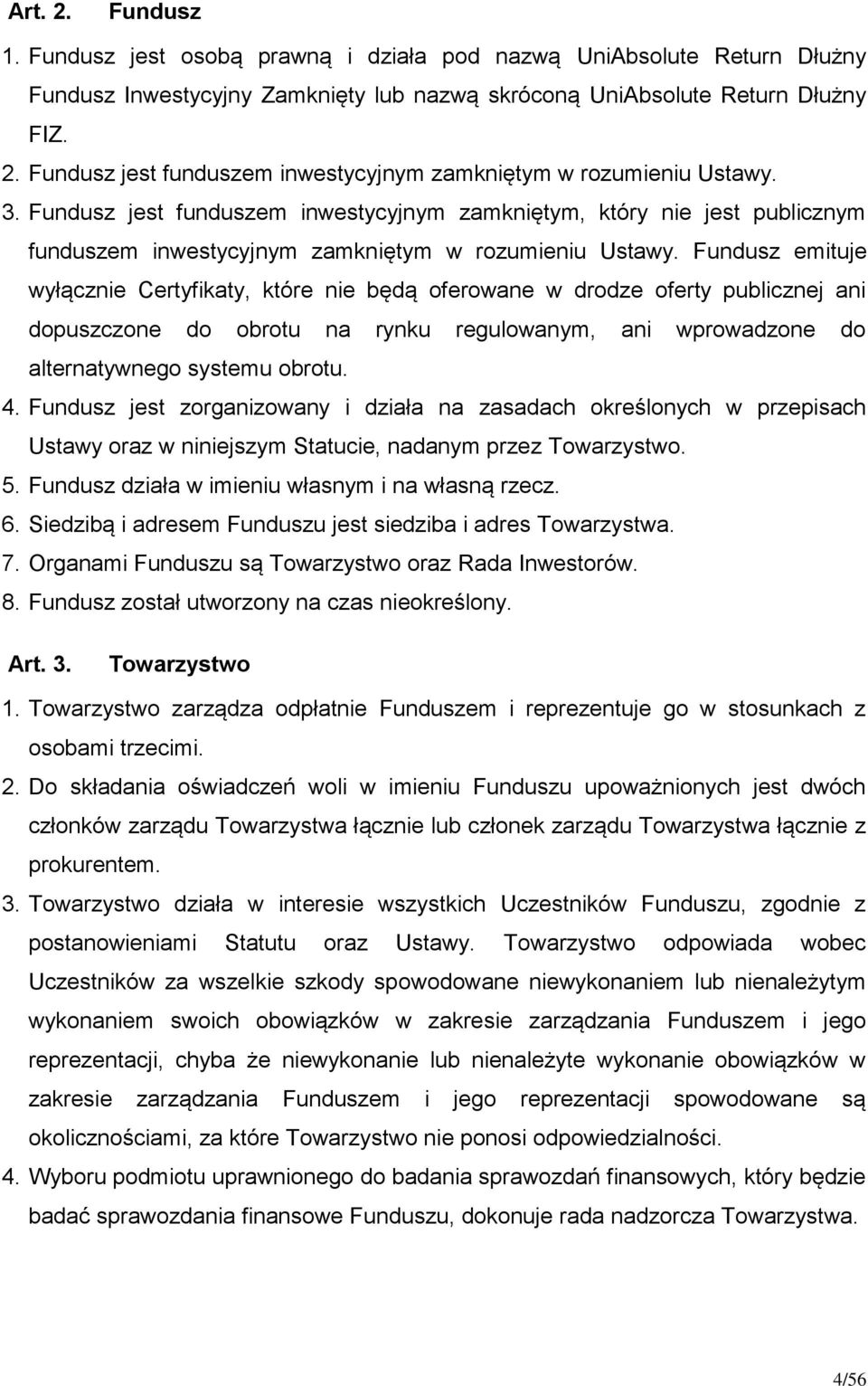 Fundusz emituje wyłącznie Certyfikaty, które nie będą oferowane w drodze oferty publicznej ani dopuszczone do obrotu na rynku regulowanym, ani wprowadzone do alternatywnego systemu obrotu. 4.