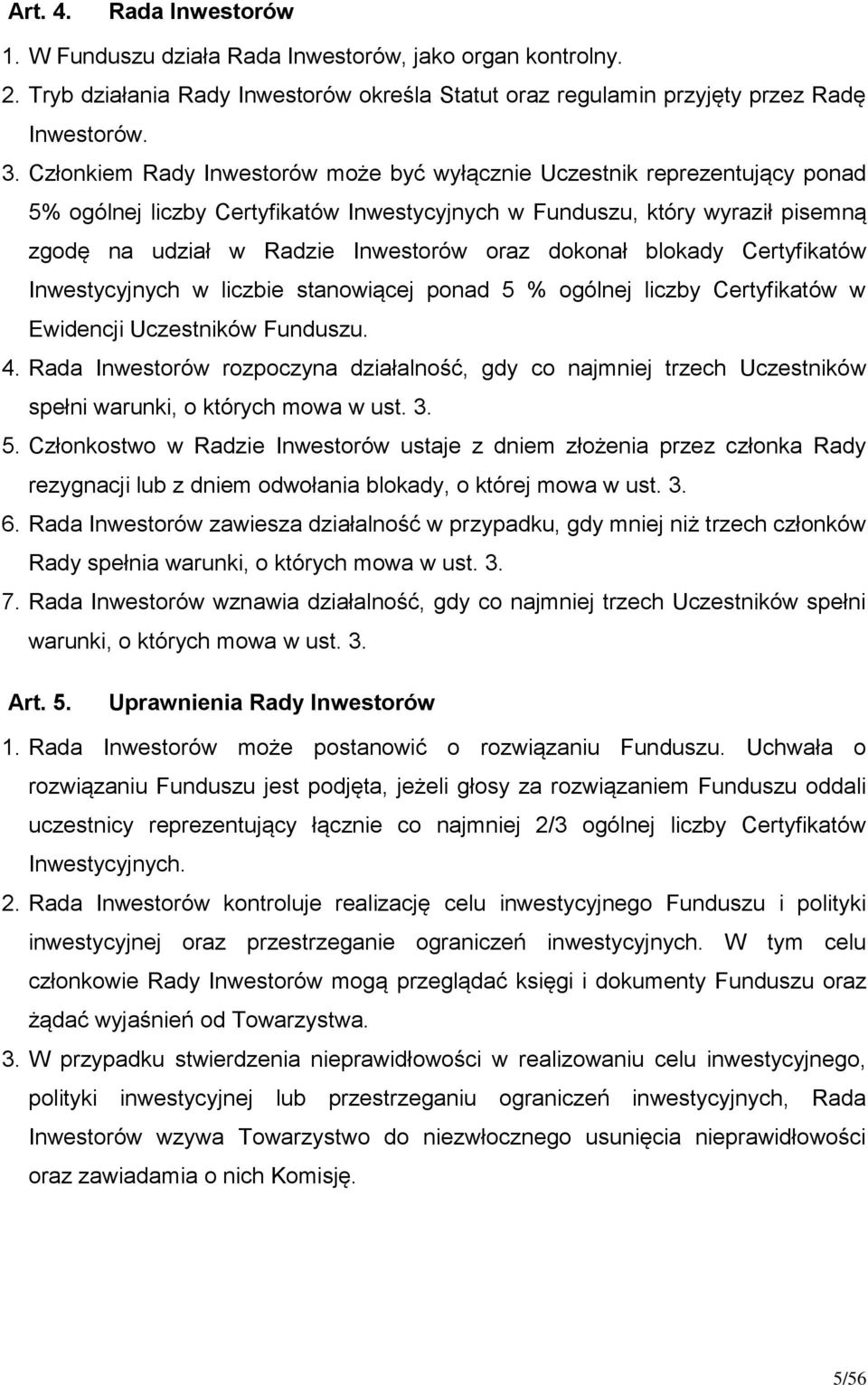 dokonał blokady Certyfikatów Inwestycyjnych w liczbie stanowiącej ponad 5 % ogólnej liczby Certyfikatów w Ewidencji Uczestników Funduszu. 4.