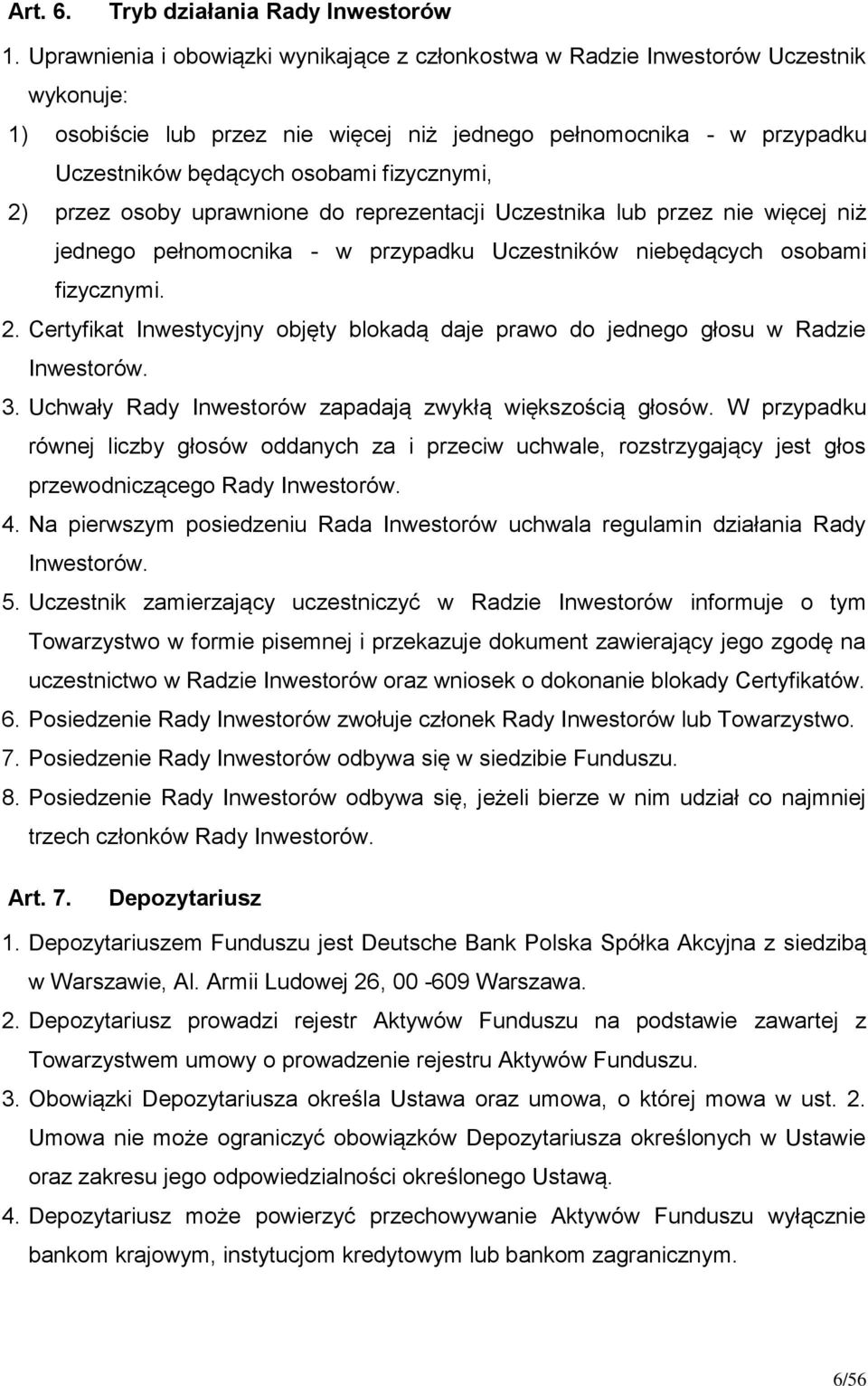 fizycznymi, 2) przez osoby uprawnione do reprezentacji Uczestnika lub przez nie więcej niż jednego pełnomocnika - w przypadku Uczestników niebędących osobami fizycznymi. 2. Certyfikat Inwestycyjny objęty blokadą daje prawo do jednego głosu w Radzie Inwestorów.
