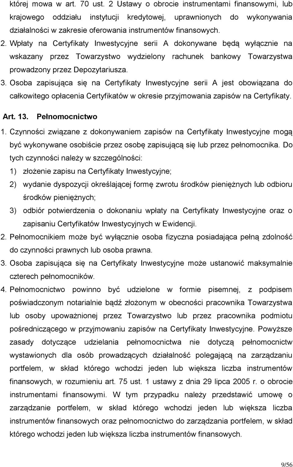 Wpłaty na Certyfikaty Inwestycyjne serii A dokonywane będą wyłącznie na wskazany przez Towarzystwo wydzielony rachunek bankowy Towarzystwa prowadzony przez Depozytariusza. 3.
