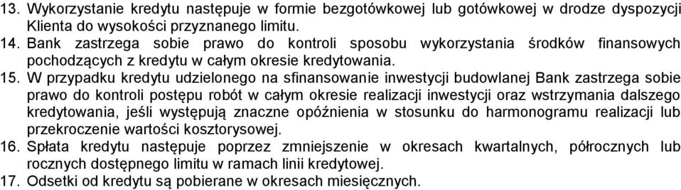 W przypadku kredytu udzielonego na sfinansowanie inwestycji budowlanej Bank zastrzega sobie prawo do kontroli postępu robót w całym okresie realizacji inwestycji oraz wstrzymania dalszego