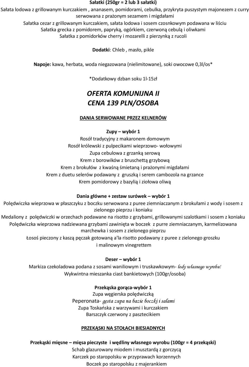 pierzynką z rucoli Napoje: kawa, herbata, woda niegazowana (nielimitowane), soki owocowe 0,3l/os* *Dodatkowy dzban soku 1l-15zł OFERTA KOMUNIJNA II CENA 139 PLN/OSOBA Rosół tradycyjny z makaronem