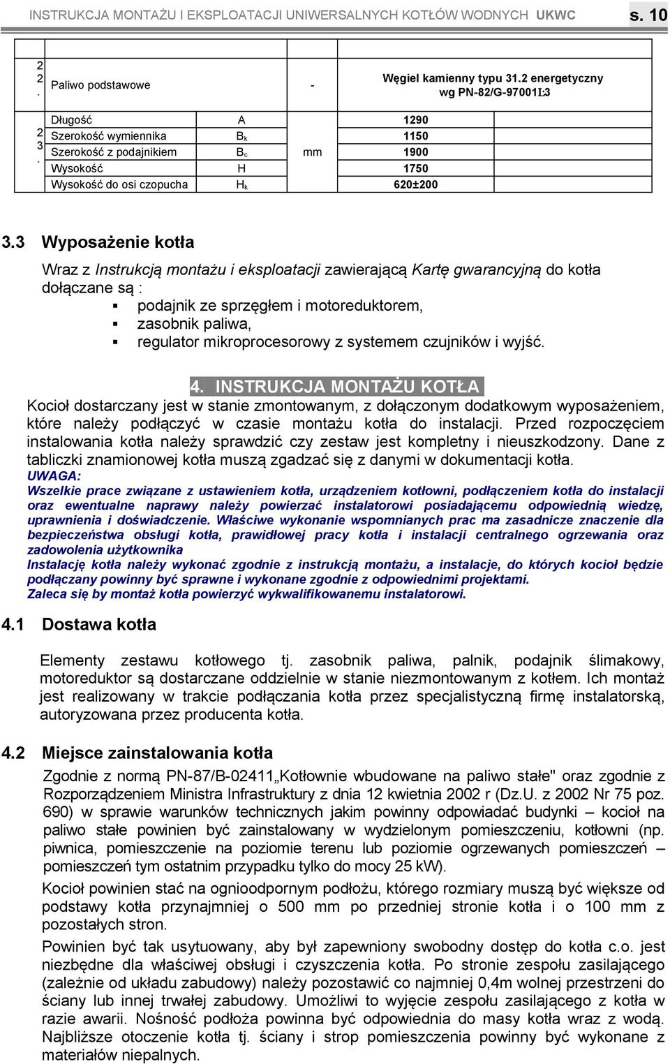 są : podajnik ze sprzęgłem i motoreduktorem, zasobnik paliwa, regulator mikroprocesorowy z systemem czujników i wyjść 4 INSTRUKCJA MONTAŻU KOTŁA Kocioł dostarczany jest w stanie zmontowanym, z