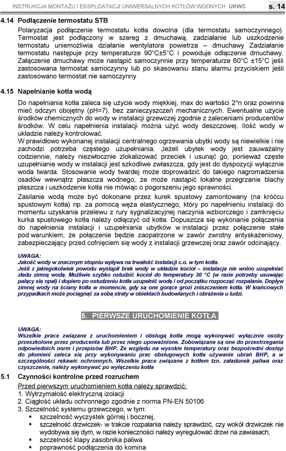 odłączenie dmuchawy Załączenie dmuchawy może nastąpić samoczynnie przy temperaturze 60 C ±5 C jeśli zastosowana termostat samoczynny lub po skasowaniu stanu alarmu przyciskiem jeśli zastosowano