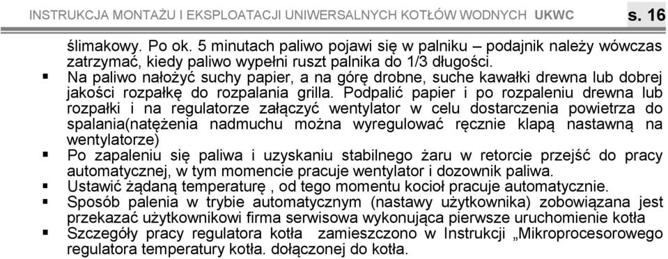 regulatorze załączyć wentylator w celu dostarczenia powietrza do spalania(natężenia nadmuchu można wyregulować ręcznie klapą nastawną na wentylatorze) Po zapaleniu się paliwa i uzyskaniu stabilnego