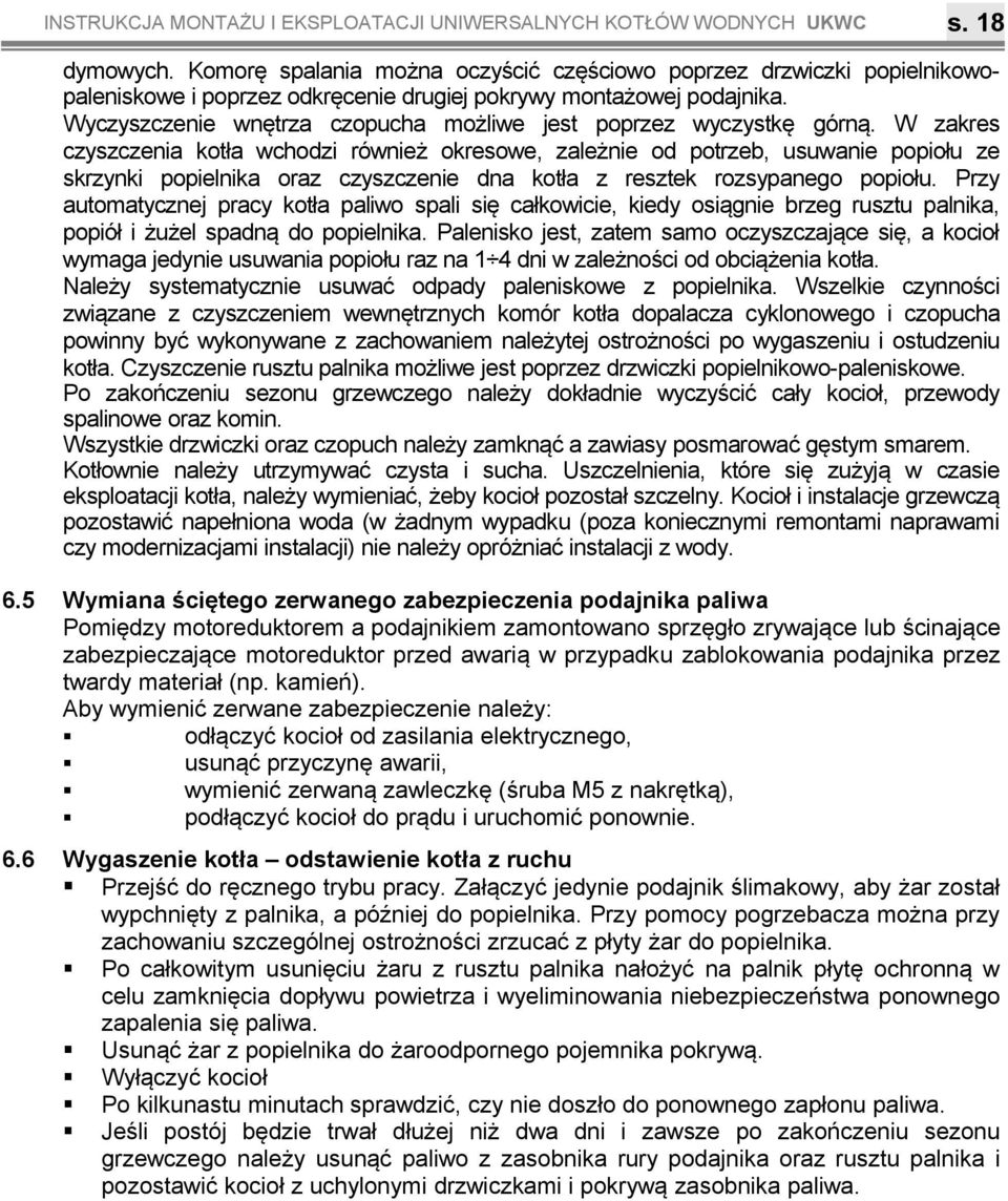 popielnika oraz czyszczenie dna kotła z resztek rozsypanego popiołu Przy automatycznej pracy kotła paliwo spali się całkowicie, kiedy osiągnie brzeg rusztu palnika, popiół i żużel spadną do