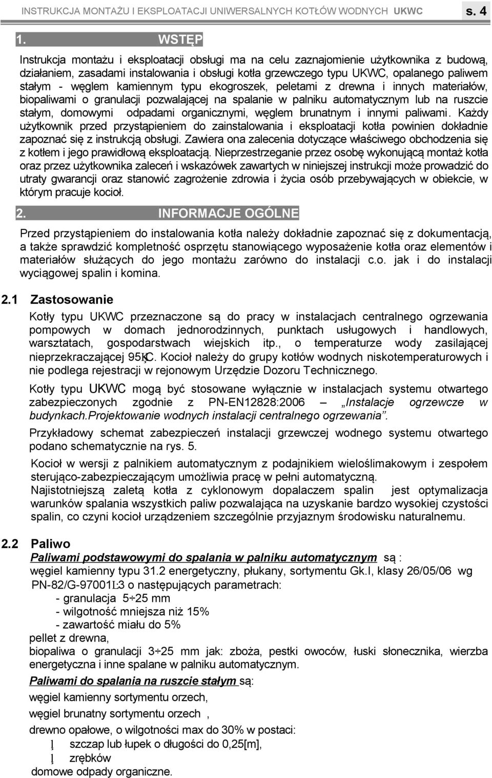 spalanie w palniku automatycznym lub na ruszcie stałym, domowymi odpadami organicznymi, węglem brunatnym i innymi paliwami Każdy użytkownik przed przystąpieniem do zainstalowania i eksploatacji kotła