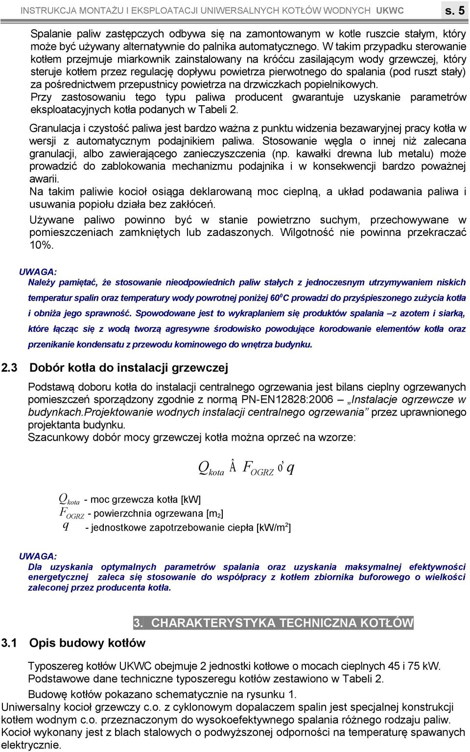 spalania (pod ruszt stały) za pośrednictwem przepustnicy powietrza na drzwiczkach popielnikowych Przy zastosowaniu tego typu paliwa producent gwarantuje uzyskanie parametrów eksploatacyjnych kotła