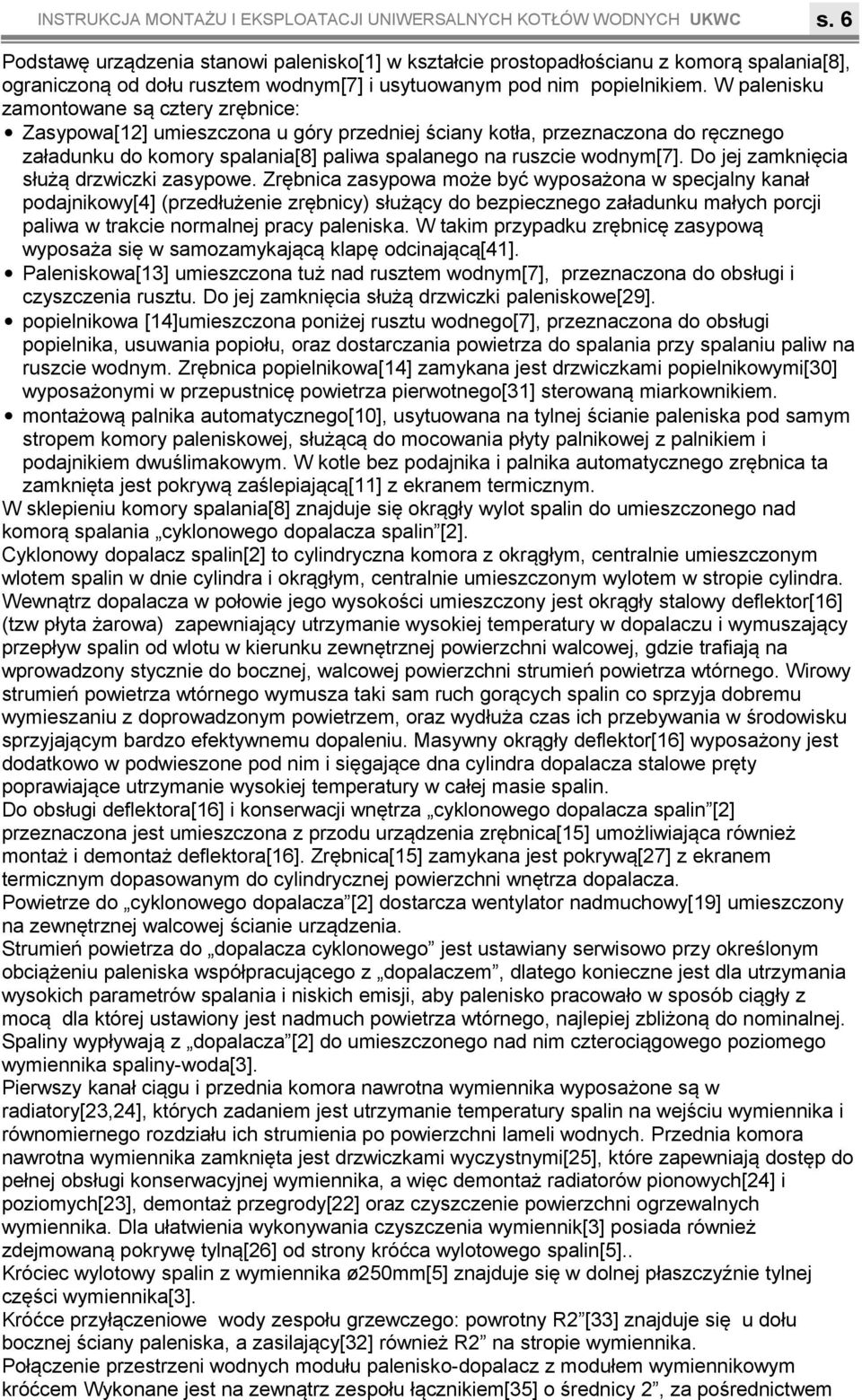 spalania[8] paliwa spalanego na ruszcie wodnym[7] Do jej zamknięcia służą drzwiczki zasypowe Zrębnica zasypowa może być wyposażona w specjalny kanał podajnikowy[4] (przedłużenie zrębnicy) służący do