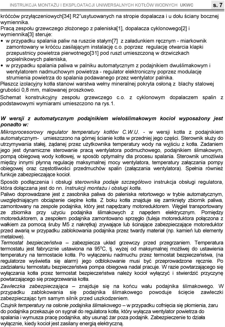 instalację co poprzez regulację otwarcia klapki przepustnicy powietrza pierwotnego[3] pod ruszt umieszczoną w drzwiczkach popielnikowych paleniska, w przypadku spalania paliwa w palniku automatycznym