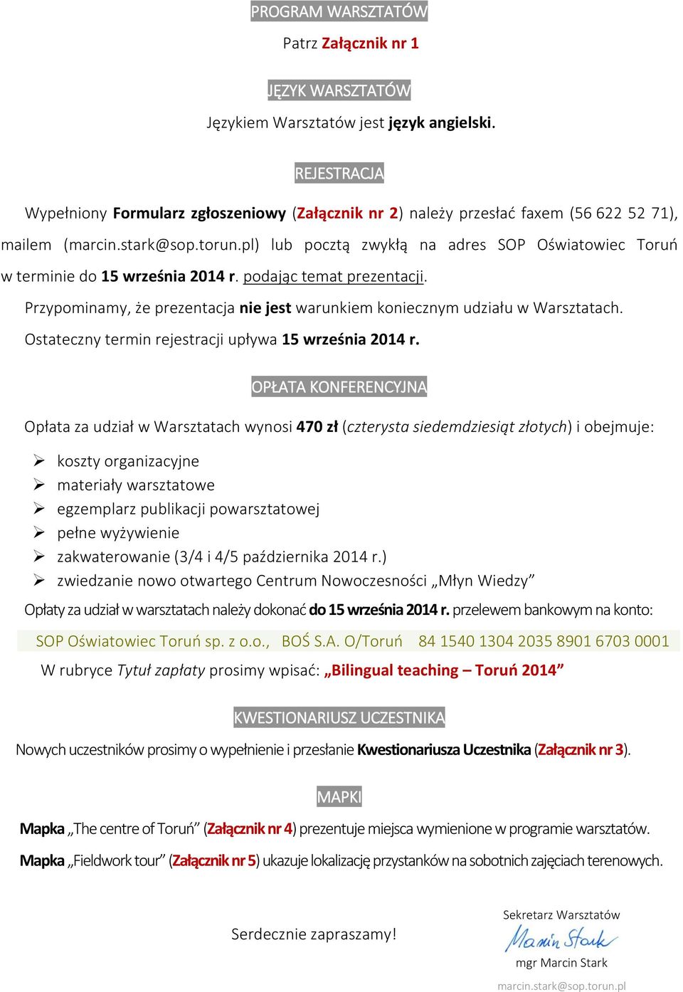 pl) lub pocztą zwykłą na adres SOP Oświatowiec Toruń w terminie do 15 września 2014 r. podając temat prezentacji. Przypominamy, że prezentacja nie jest warunkiem koniecznym udziału w Warsztatach.