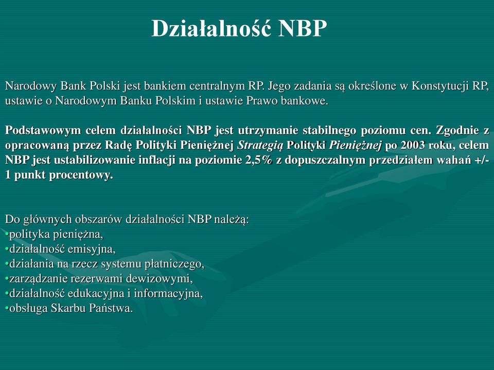 Zgodnie z opracowaną przez Radę Polityki Pieniężnej Strategią Polityki Pieniężnej po 2003 roku, celem NBP jest ustabilizowanie inflacji na poziomie 2,5% z dopuszczalnym