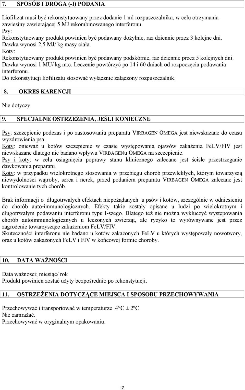 Koty: Rekonstytuowany produkt powinien być podawany podskórnie, raz dziennie przez 5 kolejnych dni. Dawka wynosi 1 MU/ kg m.c. Leczenie powtórzyć po 14 i 60 dniach od rozpoczęcia podawania interferonu.