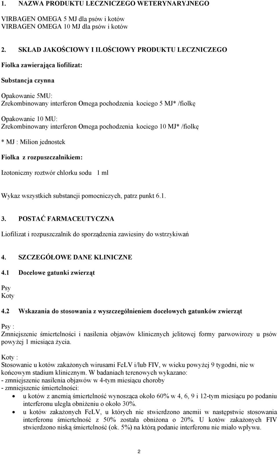 Zrekombinowany interferon Omega pochodzenia kociego 10 MJ* /fiolkę * MJ : Milion jednostek Fiolka z rozpuszczalnikiem: Izotoniczny roztwór chlorku sodu 1 ml Wykaz wszystkich substancji pomocniczych,