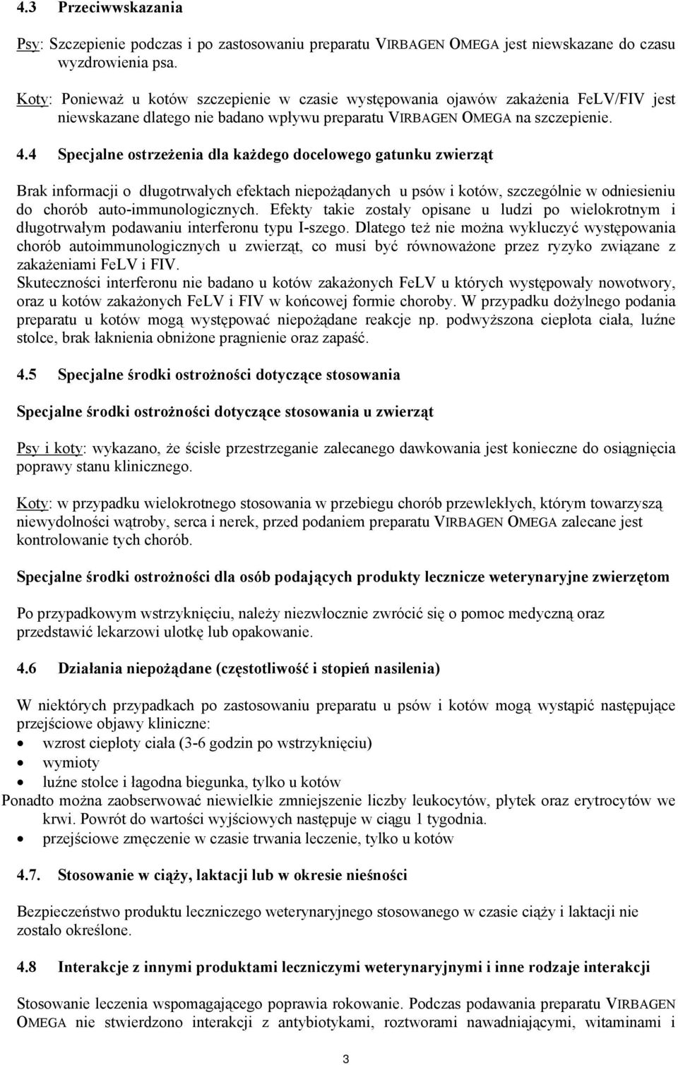 4 Specjalne ostrzeżenia dla każdego docelowego gatunku zwierząt Brak informacji o długotrwałych efektach niepożądanych u psów i kotów, szczególnie w odniesieniu do chorób auto-immunologicznych.